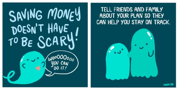 There are two panels in this comic strip: the first says "Saving money doesn't have to be scary!" The second shows two ghosts and says "Tell your friends and family about your plan so you can stay on track."