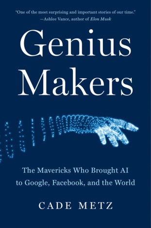 Cade Metz's book cover titled, "Genius Makers: The Mavericks Who Brought AI to Google, Facebook, and the World."